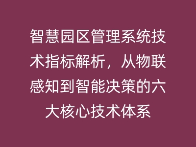 智慧園區(qū)管理系統(tǒng)技術(shù)指標(biāo)解析，從物聯(lián)感知到智能決策的六大核心技術(shù)體系 